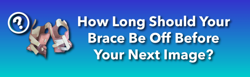 Scoliosis X-rays and Your Brace: How Long Should the Brace Be off Before Your Next Scoliosis X-Ray (or MRI)?