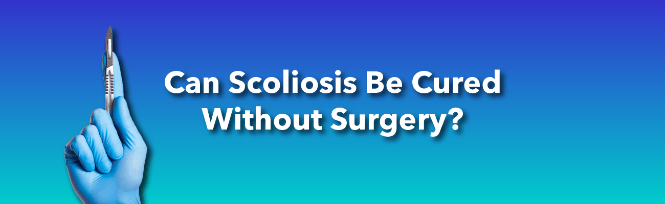 Treating scoliosis without surgery: can it be cured?