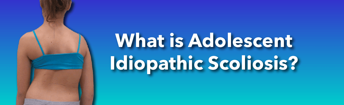 What is Adolescent Idiopathic Scoliosis?